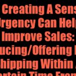 How Creating A Sense of Urgency Can Help Improve Sales: Reducing/Offering Free Shipping Within A Certain Time Frame